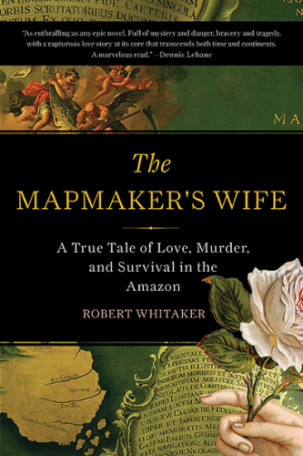 The mapmaker's wife: a true tale of love, murder, and survival in the Amazon