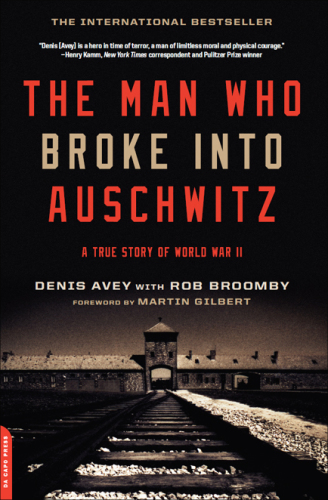 The man who broke into Auschwitz: a true story of World War II