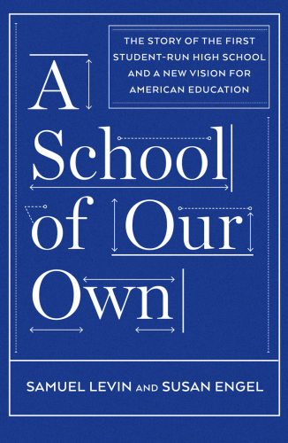 A school of our own: the story of the first student-run high school and a new vision for American education
