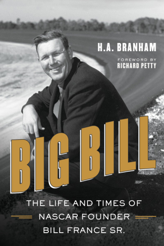 Big Bill: the life and times of NASCAR founder Bill France, Sr