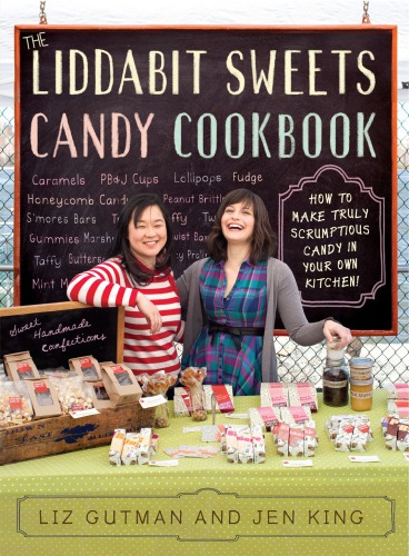 The Liddabit Sweets candy cookbook: how to make truly scrumptious candy in your own kitchen!