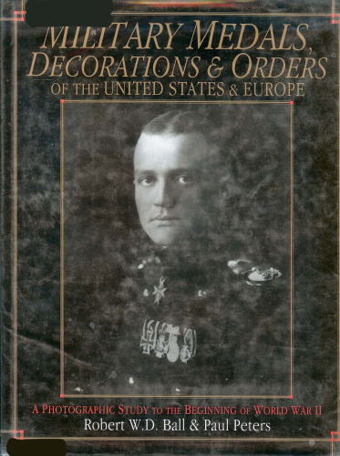 Military Medals, Decorations, and Orders of the United States and Europe: A Photographic Study to the Beginning of WWII