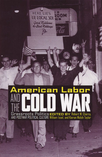 American labor and the Cold War: grassroots politics and postwar political culture