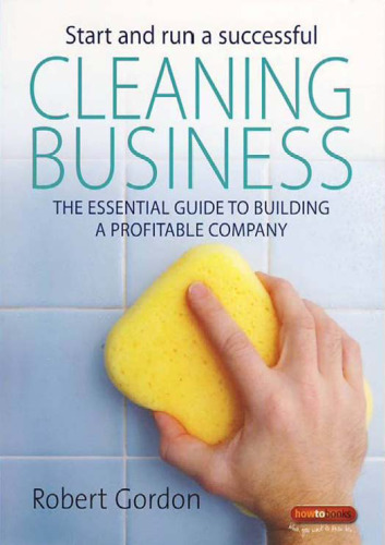 Start and Run a Successful Cleaning Business: The Essential Guide to Building a Profitable Company