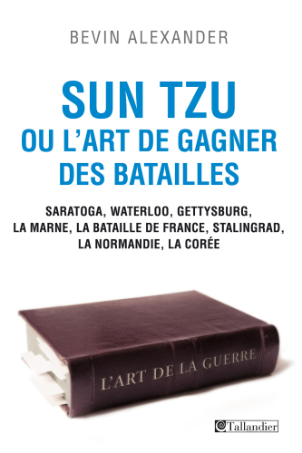 Sun Tzu ou l'art de gagner des batailles: Waterloo, Gettysburg, La Marne, la bataille de France, Stalingrad