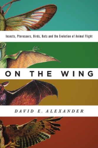 On the wing: insects, pterosaurs, birds, bats and the evolution of animal flight