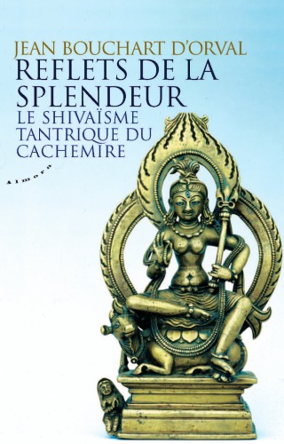 Reflets de la splendeur: le shivaïsme tantrique du Cachemire