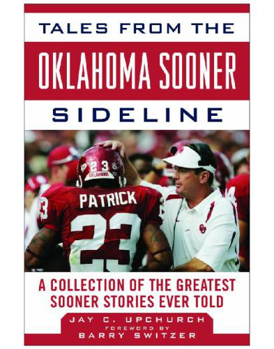 Tales from the Oklahoma Sooners sideline: a collection of the greatest Sooners stories ever told