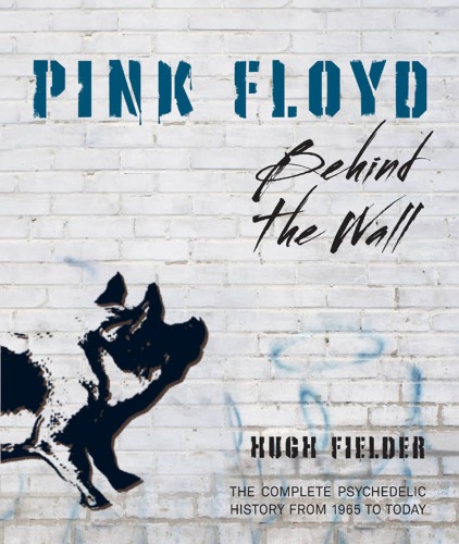 Pink Floyd: behind the wall: the complete psychedelic history from 1965 to today