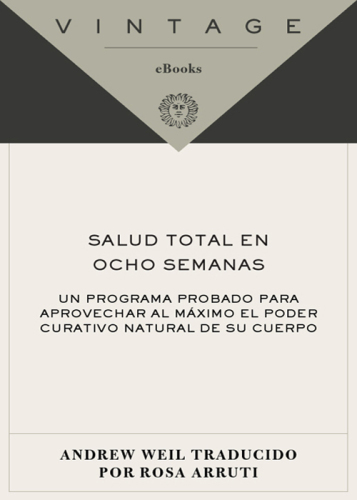 Salud total en ocho semanas: un programa probado para aprovechar al máximo el poder curativo natural de su cuerpo