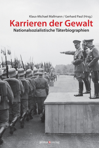Karrieren der Gewalt: Nationalsozialistische Täterbiographien