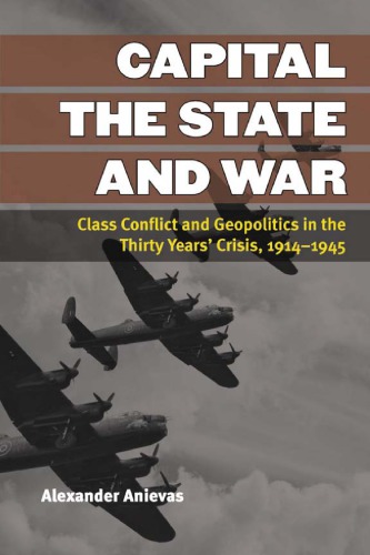 Capital, the state, and war: class conflict and geopolitics in the thirty years' crisis, 1914-1945