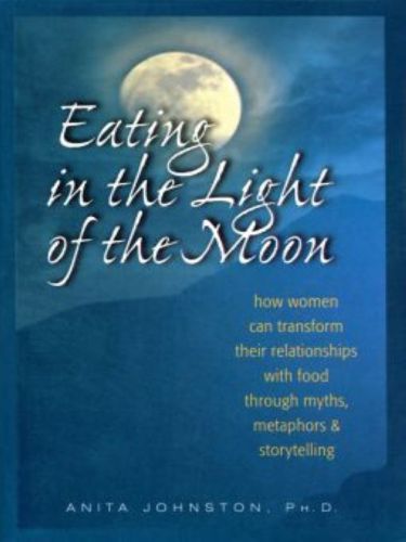 Eating in the light of the moon: how women can transform their relationships with food through myth, metaphors & storytelling