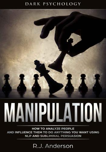 Manipulation: Dark Psychology: How to Analyze People and Influence Them to Do Anything You Want Using NLP and Subliminal Persuasion