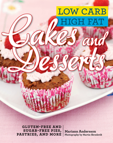 Low carb high fat cakes and desserts: gluten-free and sugar-free pies, pastries, and more