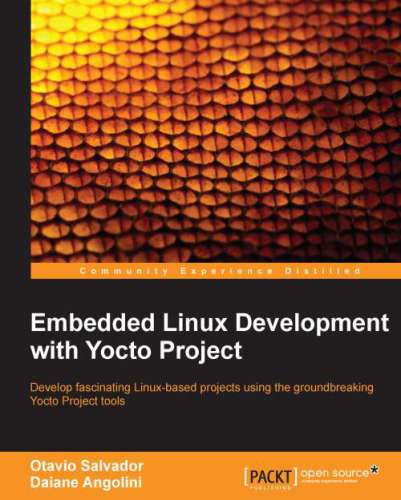 Embedded Linux development with Yocto project: develop fascinating Linux-based projects using the groundbreaking Yocto project tools