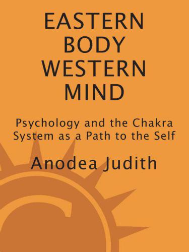 Eastern Body, Western Mind: Psychology and the Chakra System As a Path to the Self