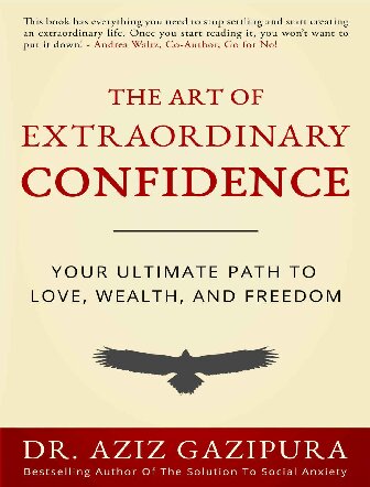 The Art of Extraordinary Confidence: Your Ultimate Path To Love, Wealth, and Freedom