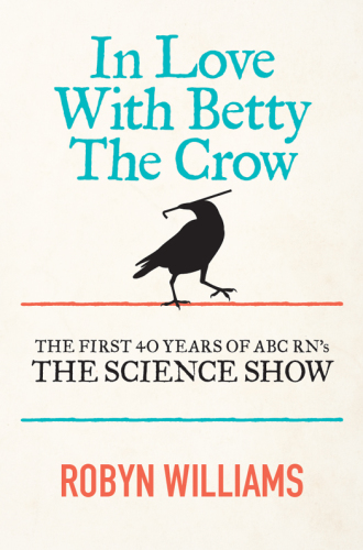 In love with Betty the crow: the first 40 years of ABC RN's The science show