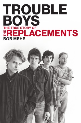 Trouble boys: the true story of the Replacements