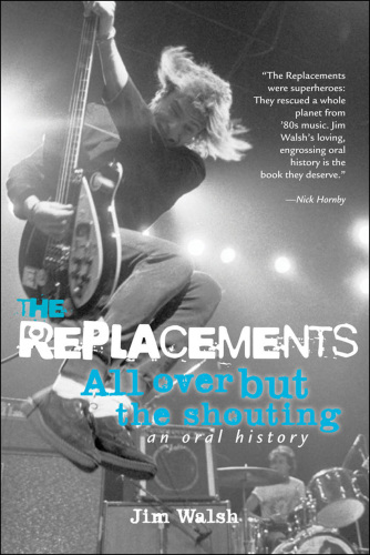 The Replacements: all over but the shouting: an oral history