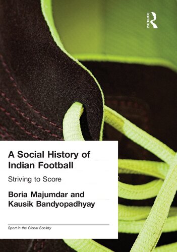 A Social History of Indian Football: Striving to Score (Sport in the Global Society)