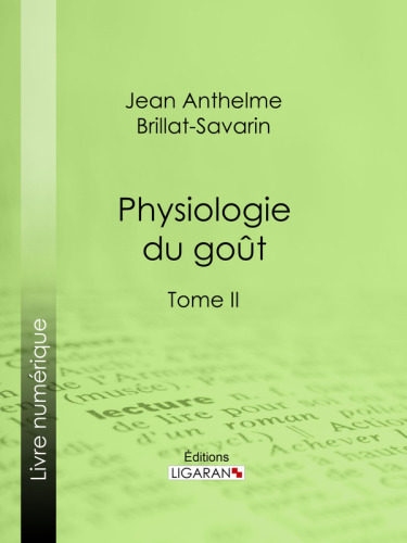 Physiologie du goût: Méditations de gastronomie transcendante--Tome II