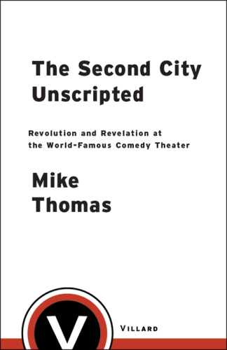 The Second City unscripted: revolution and revelation at the world-famous comedy theater