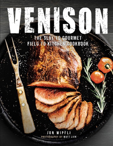 Venison: the Slay to Gourmet field to kitchen cookbook