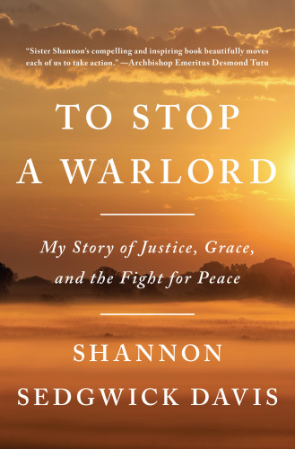 To stop a warlord: my story of justice, grace, and the fight for peace
