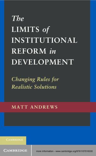 The Limits of Institutional Reform in Development: Changing Rules for Realistic Solutions