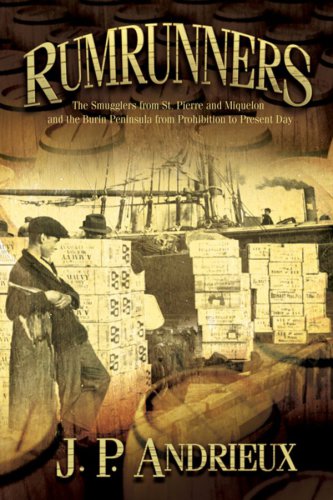 Rumrunners: the smugglers from St. Pierre and Miquelon and the Burin Peninsula from prohibition to present day