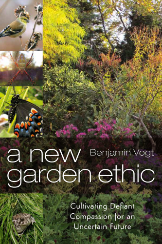A New Garden Ethic: Cultivating Defiant Compassion for an Uncertain Future
