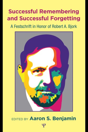 Successful remembering and successful forgetting: a festschrift in honor of Robert A. Bjork