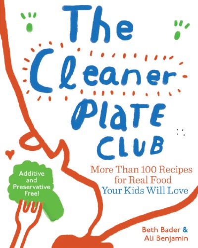 The cleaner plate club: recipes and advice for gettign real kids to love real food