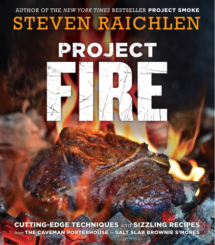 Project fire: cutting-edge techniques and sizzling recipes from the caveman porterhouse to salt slab brownie s'mores