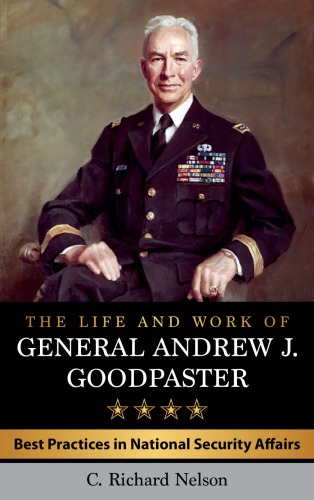 The life and work of General Andrew J. Goodpaster: best practices in national security affairs