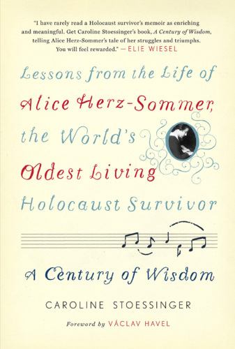 A Century of Wisdom: Lessons from the Life of Alice Herz-Sommer, the Worlds Oldest Living Holocaust Survivor