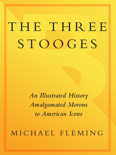 The Three Stooges: amalgamated morons to American icons: an illustrated history