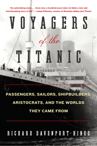 Voyagers of the Titanic: passengers, sailors, shipbuilders, aristocrats, and the worlds they came from