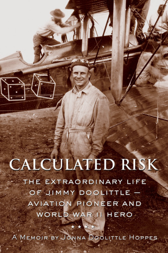 Calculated risk: the extraordinary life of Jimmy Doolittle, aviation pioneer and World War II hero ; a memoir
