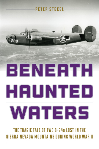 Beneath haunted waters: the tragic tale of two B-24s lost in the Sierra Nevada Mountains during World War II