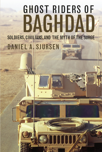 Ghost riders of Baghdad: soldiers, civilians, and the myth of the surge