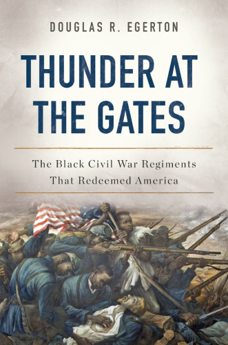 Thunder at the gates: the black Civil War regiments that redeemed America