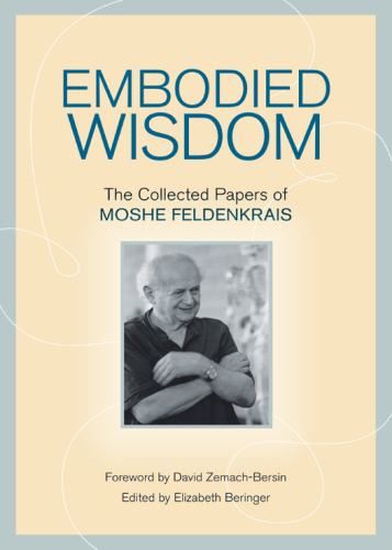 Embodied wisdom: the collected papers of Moshé Freldenkrais