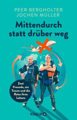 Mittendurch statt drüber weg Zwei Freunde, ein Traum und die Reise ihres Lebens