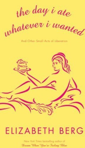 The Day I Ate Whatever I Wanted: And Other Small Acts of Liberation