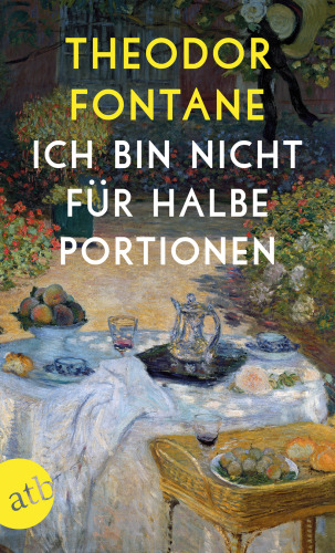 Ich bin nicht für halbe Portionen Essen und Trinken mit Theodor Fontane