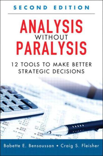 Analysis Without Paralysis: 12 Tools to Make Better Strategic Decisions