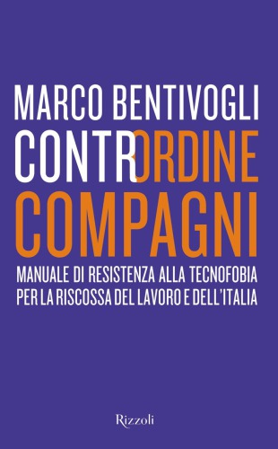 Contrordine compagni: manuale di resistenza alla tecnofobia per la riscossa del lavoro e dell'Italia